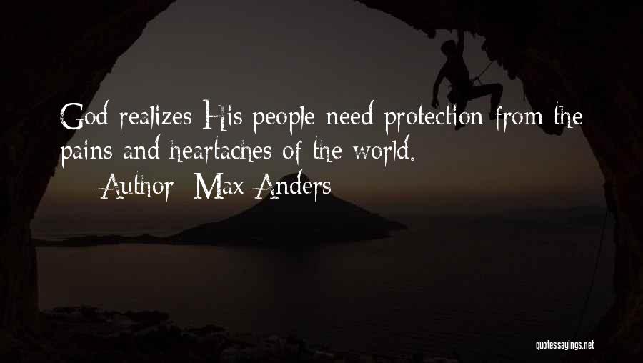 Max Anders Quotes: God Realizes His People Need Protection From The Pains And Heartaches Of The World.