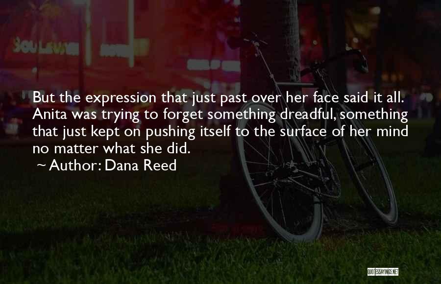 Dana Reed Quotes: But The Expression That Just Past Over Her Face Said It All. Anita Was Trying To Forget Something Dreadful, Something