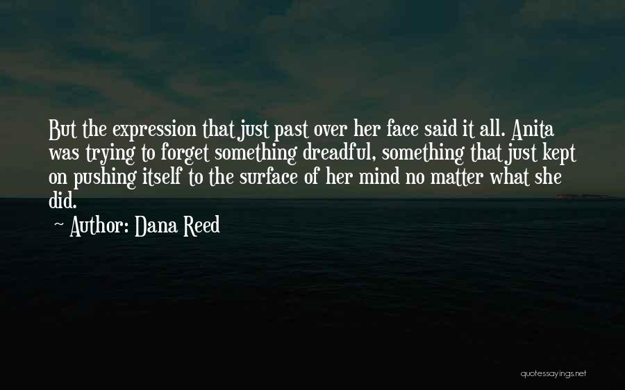 Dana Reed Quotes: But The Expression That Just Past Over Her Face Said It All. Anita Was Trying To Forget Something Dreadful, Something