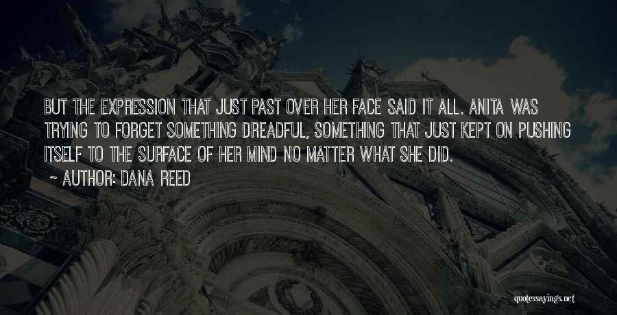Dana Reed Quotes: But The Expression That Just Past Over Her Face Said It All. Anita Was Trying To Forget Something Dreadful, Something