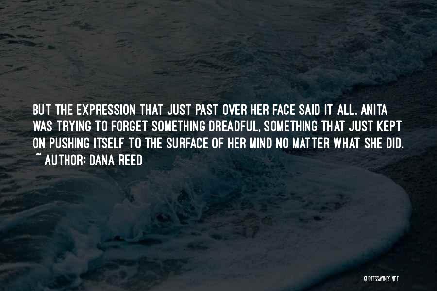 Dana Reed Quotes: But The Expression That Just Past Over Her Face Said It All. Anita Was Trying To Forget Something Dreadful, Something
