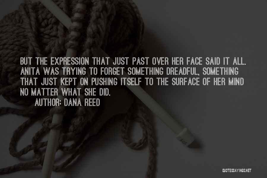 Dana Reed Quotes: But The Expression That Just Past Over Her Face Said It All. Anita Was Trying To Forget Something Dreadful, Something