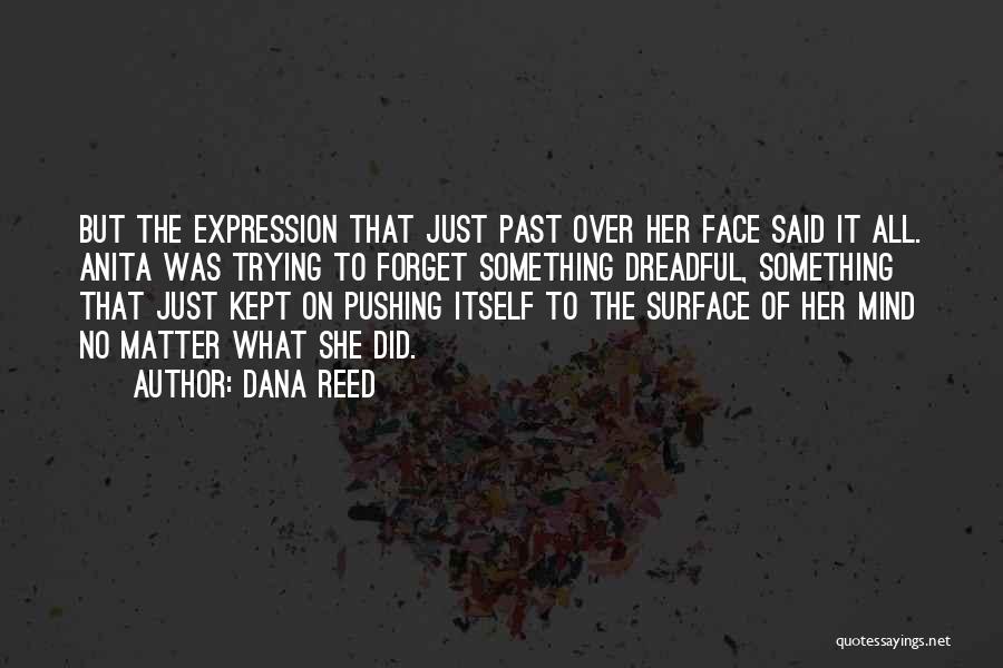 Dana Reed Quotes: But The Expression That Just Past Over Her Face Said It All. Anita Was Trying To Forget Something Dreadful, Something