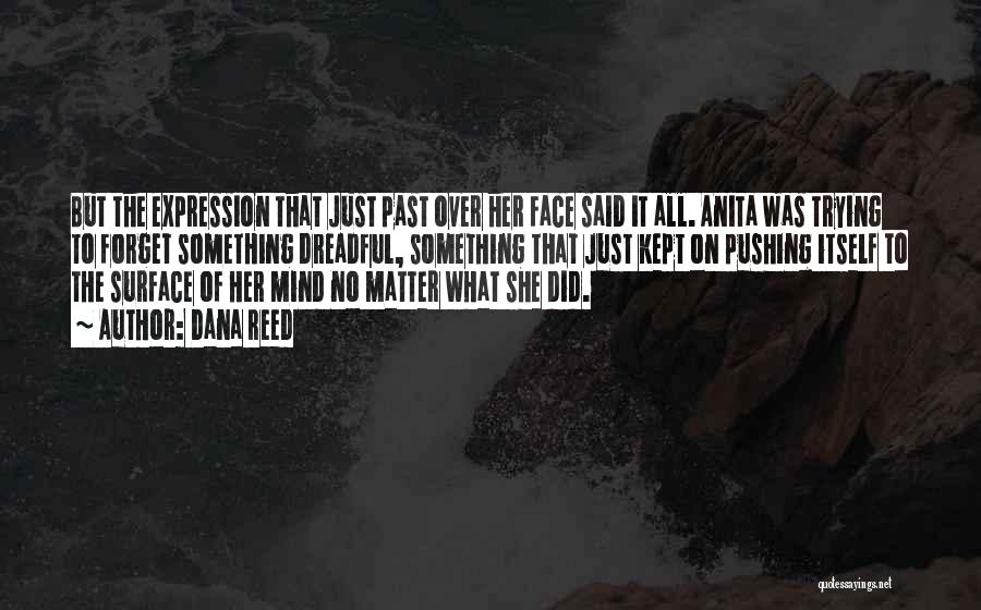 Dana Reed Quotes: But The Expression That Just Past Over Her Face Said It All. Anita Was Trying To Forget Something Dreadful, Something