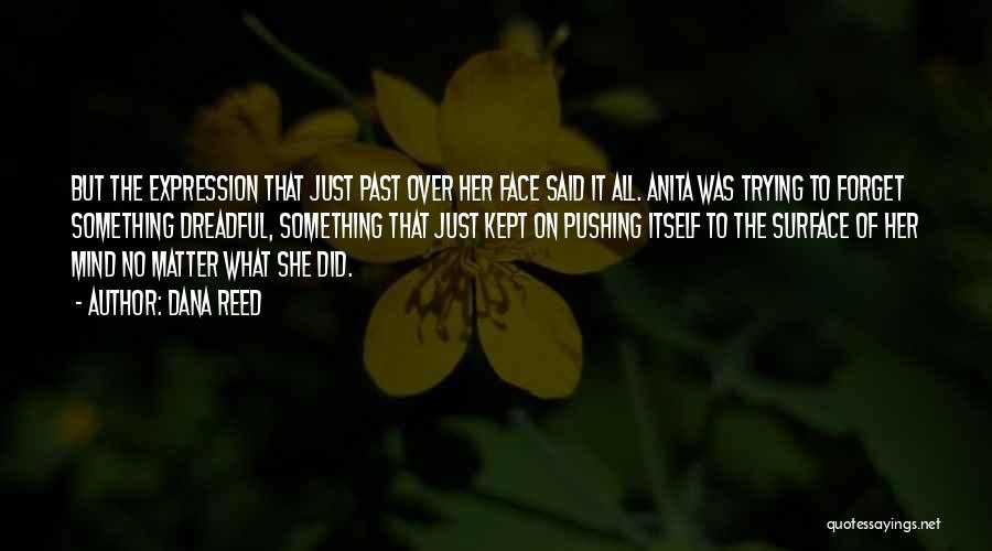 Dana Reed Quotes: But The Expression That Just Past Over Her Face Said It All. Anita Was Trying To Forget Something Dreadful, Something