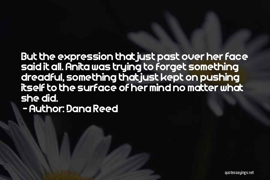 Dana Reed Quotes: But The Expression That Just Past Over Her Face Said It All. Anita Was Trying To Forget Something Dreadful, Something