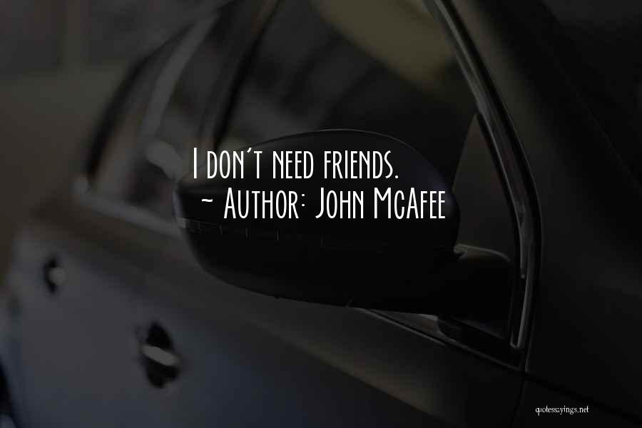 John McAfee Quotes: I Don't Need Friends.