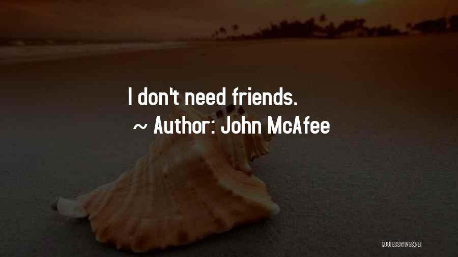 John McAfee Quotes: I Don't Need Friends.