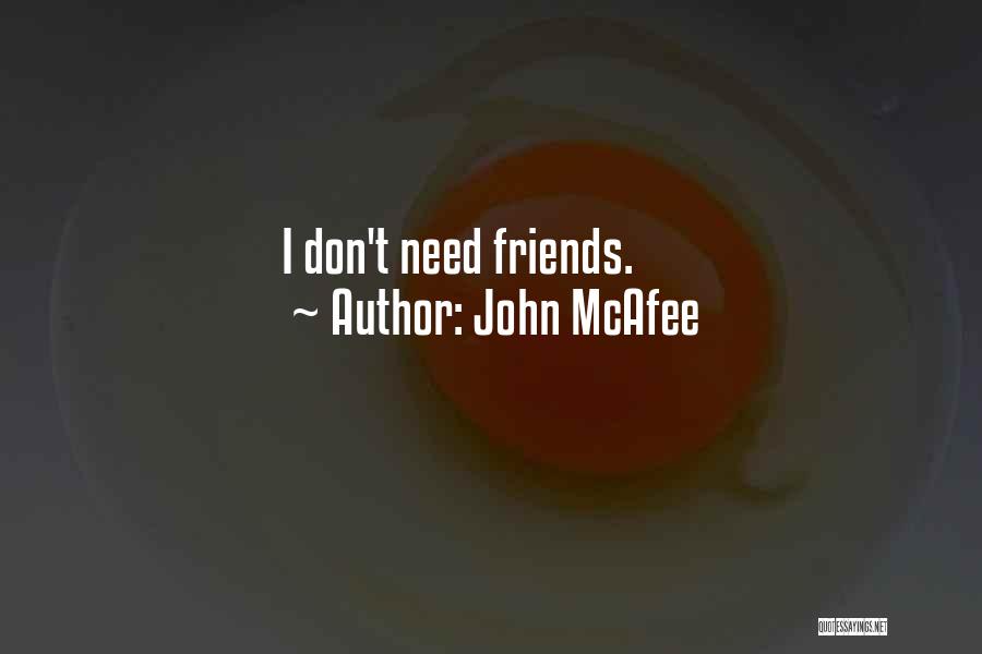 John McAfee Quotes: I Don't Need Friends.