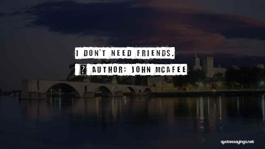 John McAfee Quotes: I Don't Need Friends.