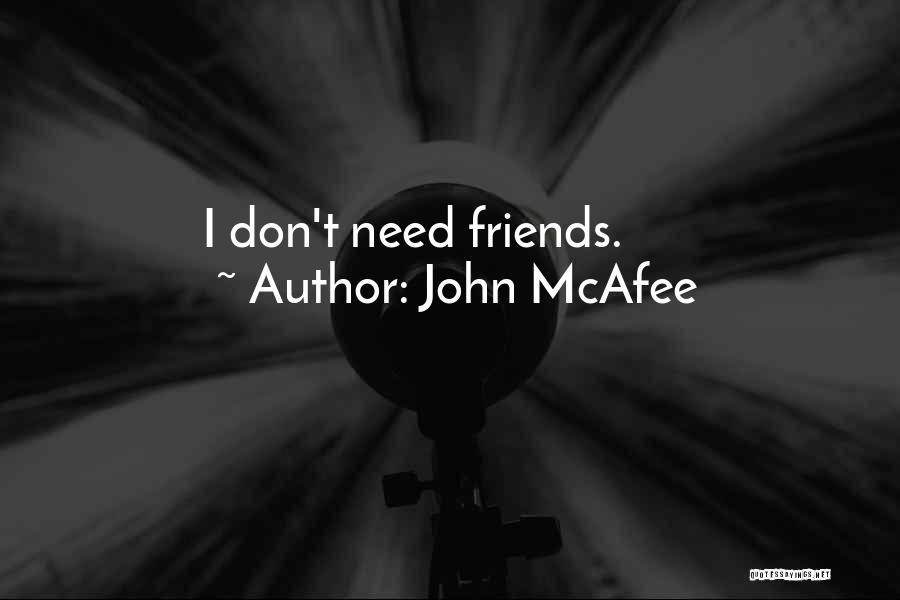 John McAfee Quotes: I Don't Need Friends.