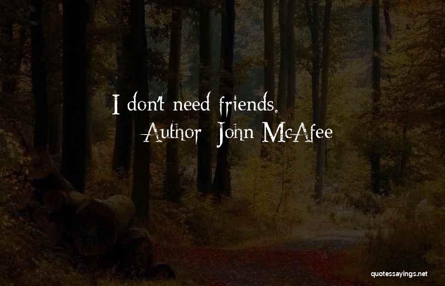 John McAfee Quotes: I Don't Need Friends.