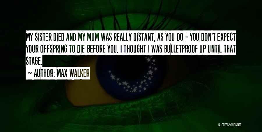 Max Walker Quotes: My Sister Died And My Mum Was Really Distant, As You Do - You Don't Expect Your Offspring To Die