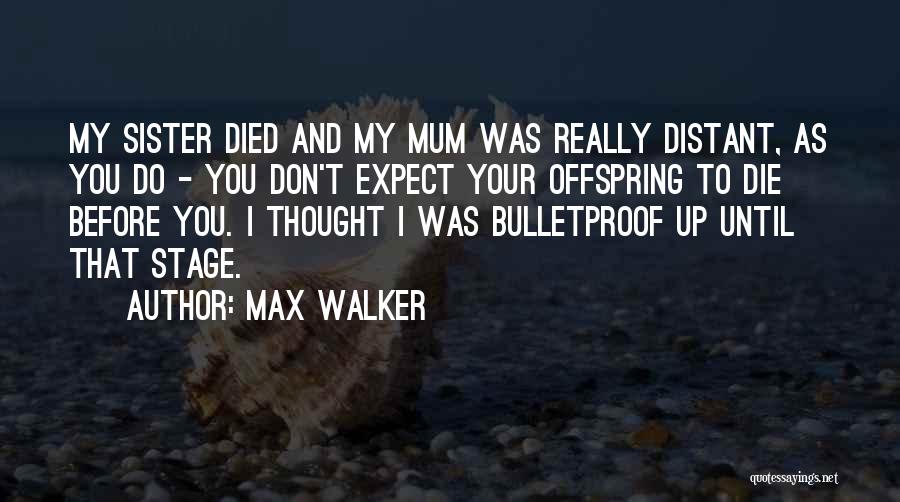 Max Walker Quotes: My Sister Died And My Mum Was Really Distant, As You Do - You Don't Expect Your Offspring To Die