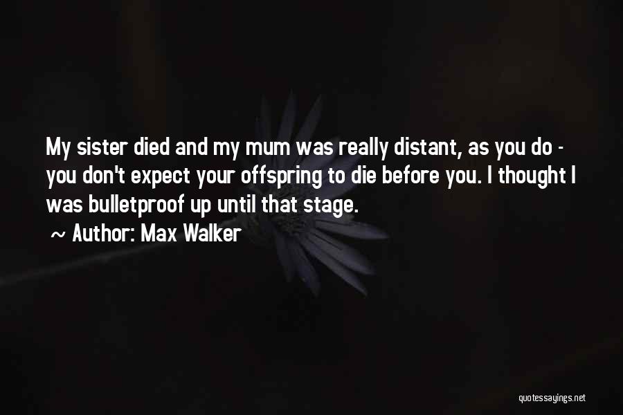 Max Walker Quotes: My Sister Died And My Mum Was Really Distant, As You Do - You Don't Expect Your Offspring To Die