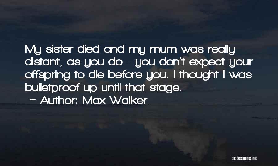 Max Walker Quotes: My Sister Died And My Mum Was Really Distant, As You Do - You Don't Expect Your Offspring To Die