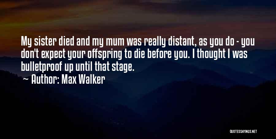 Max Walker Quotes: My Sister Died And My Mum Was Really Distant, As You Do - You Don't Expect Your Offspring To Die