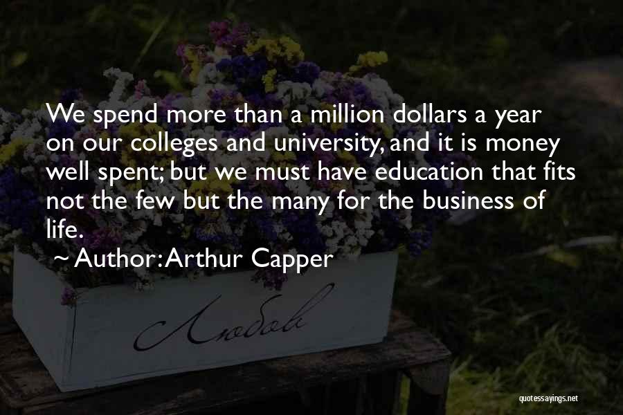 Arthur Capper Quotes: We Spend More Than A Million Dollars A Year On Our Colleges And University, And It Is Money Well Spent;