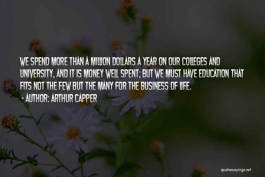 Arthur Capper Quotes: We Spend More Than A Million Dollars A Year On Our Colleges And University, And It Is Money Well Spent;