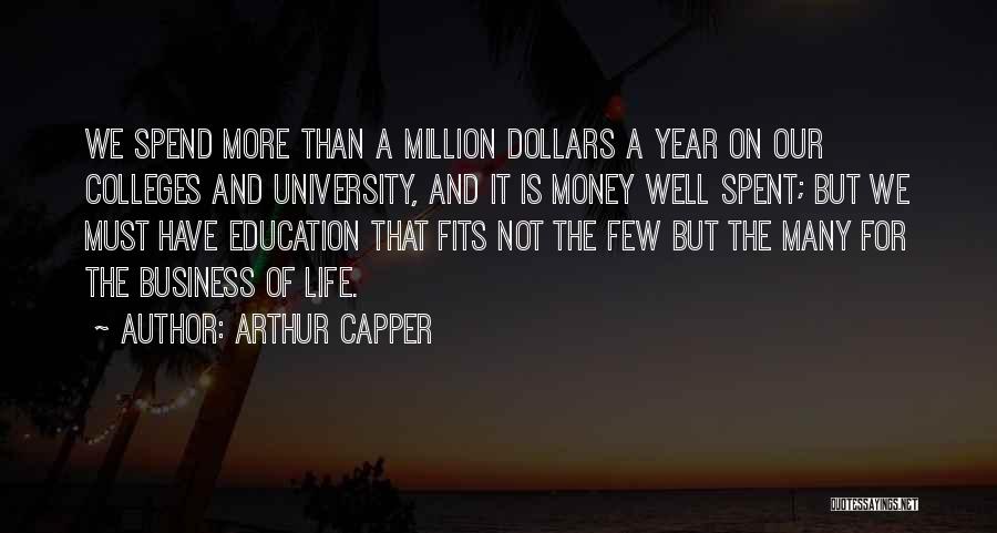 Arthur Capper Quotes: We Spend More Than A Million Dollars A Year On Our Colleges And University, And It Is Money Well Spent;