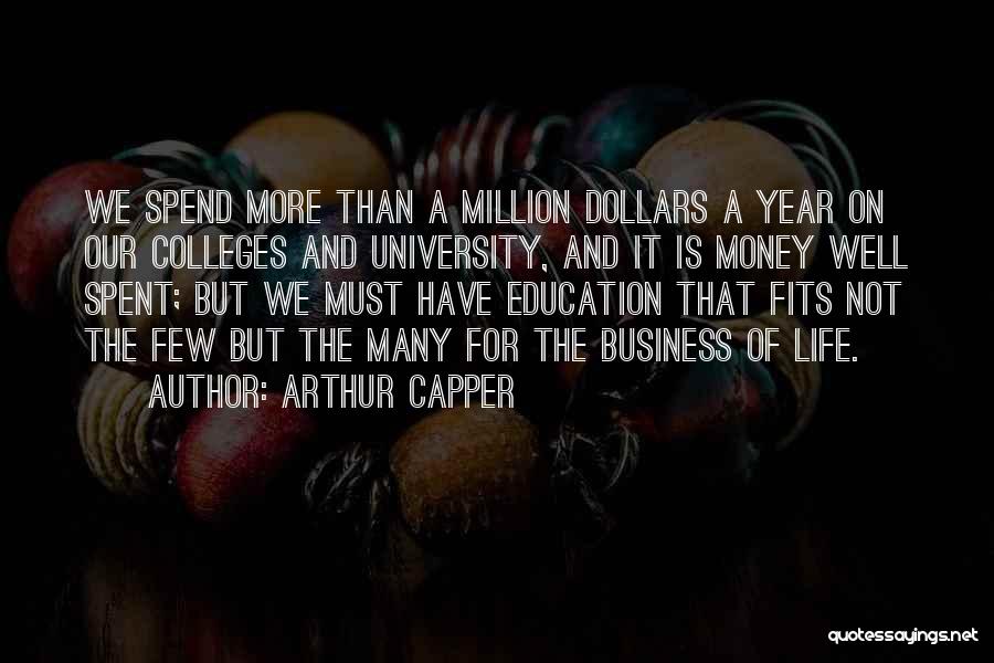 Arthur Capper Quotes: We Spend More Than A Million Dollars A Year On Our Colleges And University, And It Is Money Well Spent;