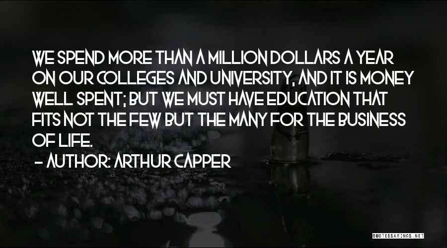 Arthur Capper Quotes: We Spend More Than A Million Dollars A Year On Our Colleges And University, And It Is Money Well Spent;