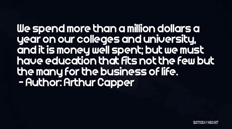 Arthur Capper Quotes: We Spend More Than A Million Dollars A Year On Our Colleges And University, And It Is Money Well Spent;