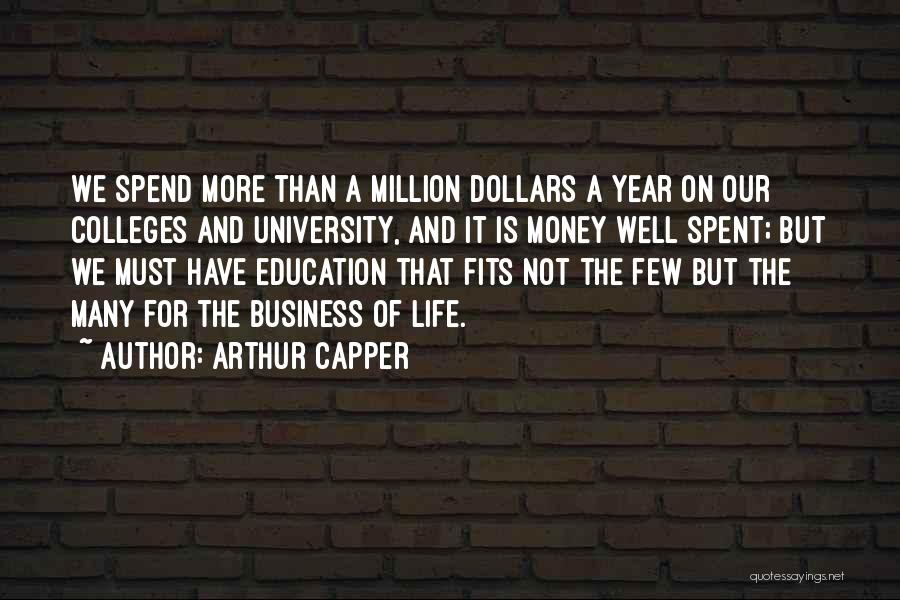 Arthur Capper Quotes: We Spend More Than A Million Dollars A Year On Our Colleges And University, And It Is Money Well Spent;