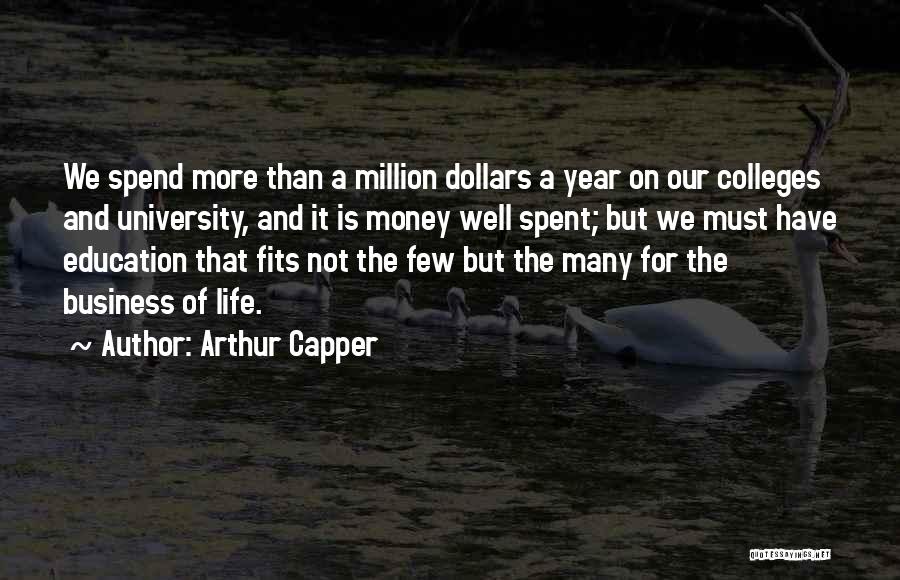Arthur Capper Quotes: We Spend More Than A Million Dollars A Year On Our Colleges And University, And It Is Money Well Spent;