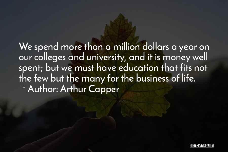 Arthur Capper Quotes: We Spend More Than A Million Dollars A Year On Our Colleges And University, And It Is Money Well Spent;