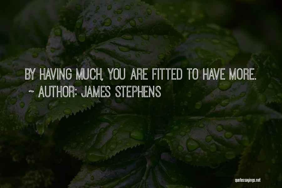 James Stephens Quotes: By Having Much, You Are Fitted To Have More.