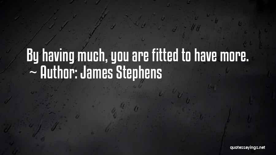 James Stephens Quotes: By Having Much, You Are Fitted To Have More.