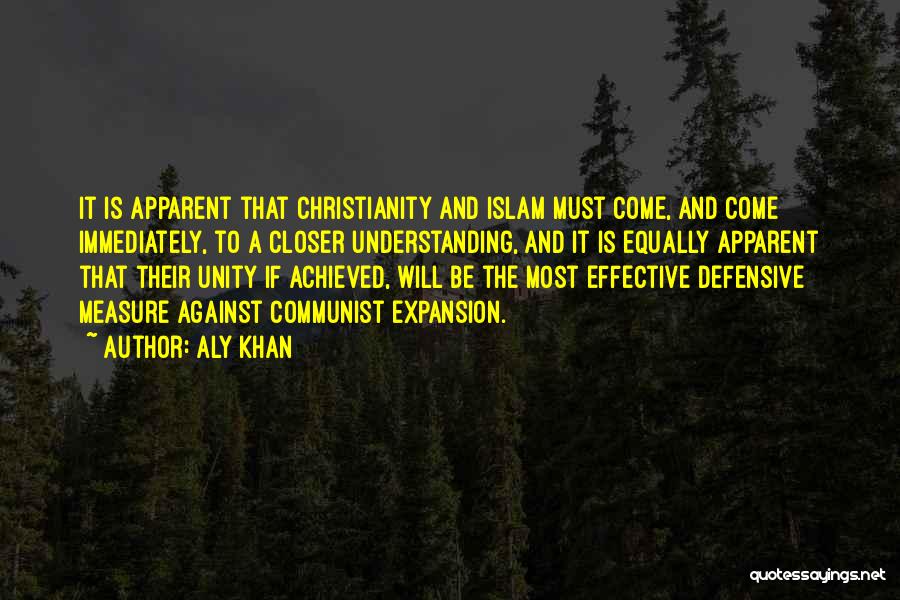 Aly Khan Quotes: It Is Apparent That Christianity And Islam Must Come, And Come Immediately, To A Closer Understanding, And It Is Equally