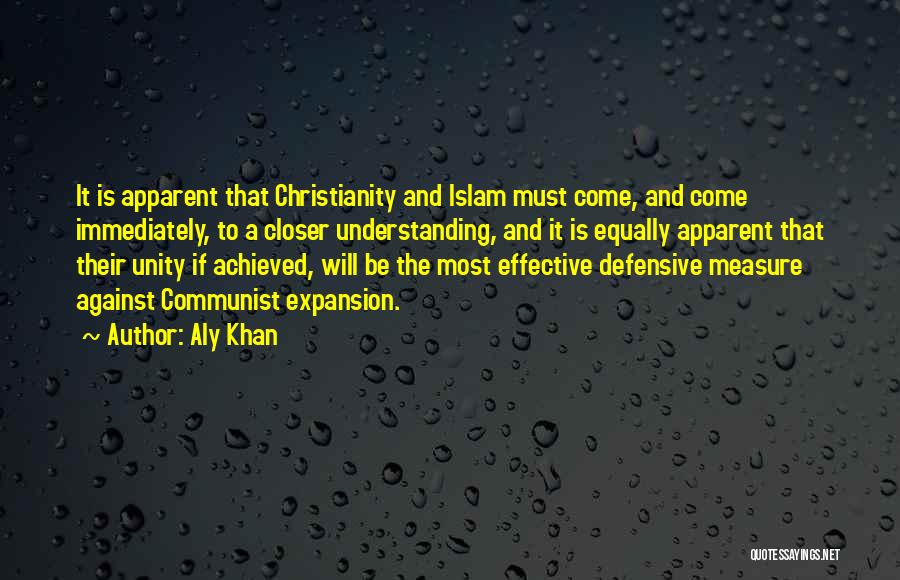 Aly Khan Quotes: It Is Apparent That Christianity And Islam Must Come, And Come Immediately, To A Closer Understanding, And It Is Equally