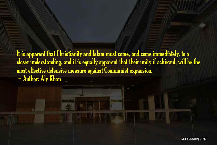 Aly Khan Quotes: It Is Apparent That Christianity And Islam Must Come, And Come Immediately, To A Closer Understanding, And It Is Equally