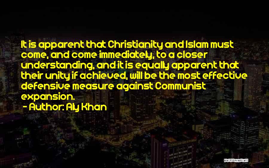 Aly Khan Quotes: It Is Apparent That Christianity And Islam Must Come, And Come Immediately, To A Closer Understanding, And It Is Equally