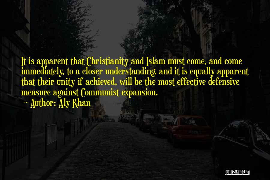 Aly Khan Quotes: It Is Apparent That Christianity And Islam Must Come, And Come Immediately, To A Closer Understanding, And It Is Equally