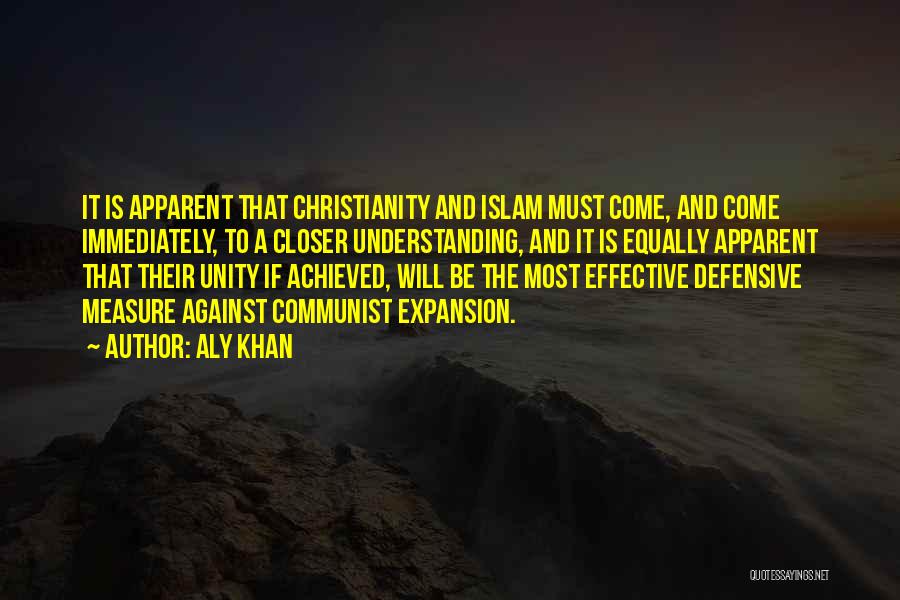 Aly Khan Quotes: It Is Apparent That Christianity And Islam Must Come, And Come Immediately, To A Closer Understanding, And It Is Equally