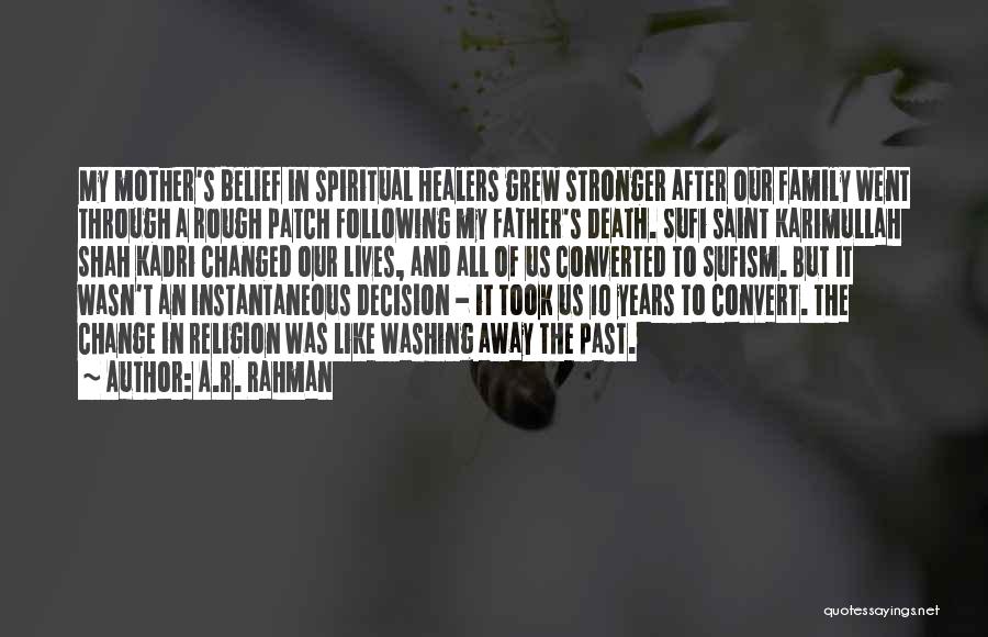 A.R. Rahman Quotes: My Mother's Belief In Spiritual Healers Grew Stronger After Our Family Went Through A Rough Patch Following My Father's Death.