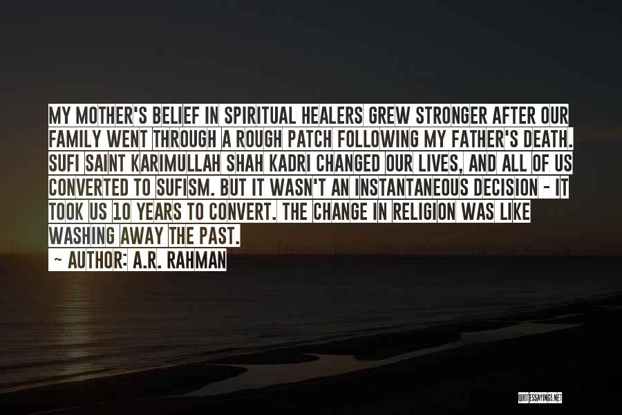 A.R. Rahman Quotes: My Mother's Belief In Spiritual Healers Grew Stronger After Our Family Went Through A Rough Patch Following My Father's Death.