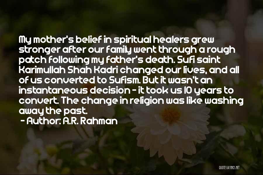 A.R. Rahman Quotes: My Mother's Belief In Spiritual Healers Grew Stronger After Our Family Went Through A Rough Patch Following My Father's Death.