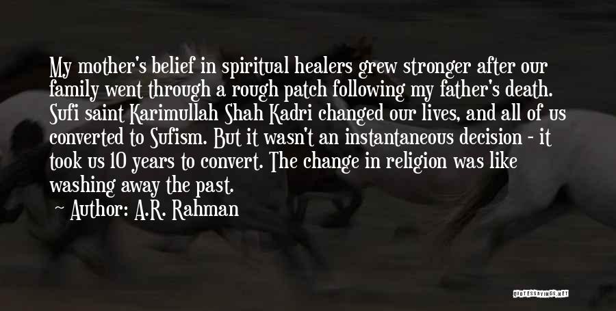 A.R. Rahman Quotes: My Mother's Belief In Spiritual Healers Grew Stronger After Our Family Went Through A Rough Patch Following My Father's Death.