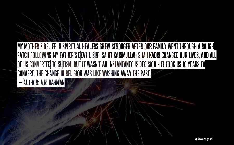 A.R. Rahman Quotes: My Mother's Belief In Spiritual Healers Grew Stronger After Our Family Went Through A Rough Patch Following My Father's Death.