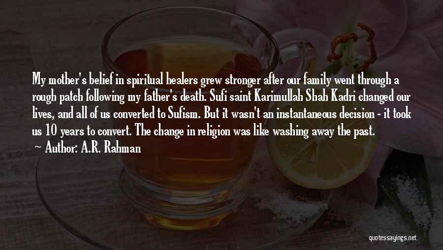 A.R. Rahman Quotes: My Mother's Belief In Spiritual Healers Grew Stronger After Our Family Went Through A Rough Patch Following My Father's Death.