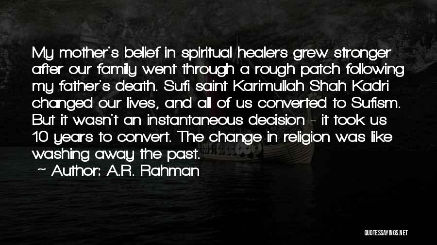 A.R. Rahman Quotes: My Mother's Belief In Spiritual Healers Grew Stronger After Our Family Went Through A Rough Patch Following My Father's Death.