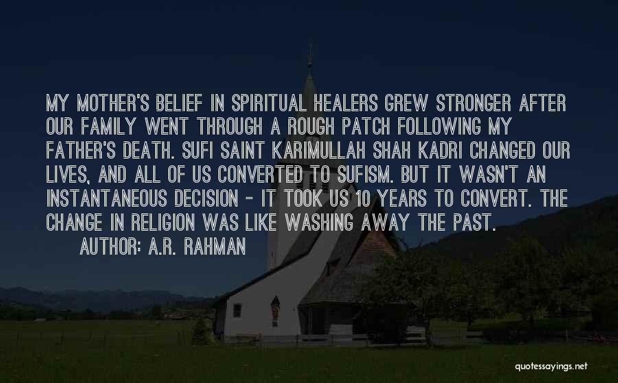 A.R. Rahman Quotes: My Mother's Belief In Spiritual Healers Grew Stronger After Our Family Went Through A Rough Patch Following My Father's Death.