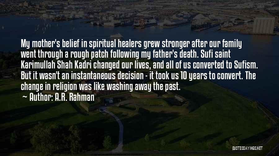 A.R. Rahman Quotes: My Mother's Belief In Spiritual Healers Grew Stronger After Our Family Went Through A Rough Patch Following My Father's Death.