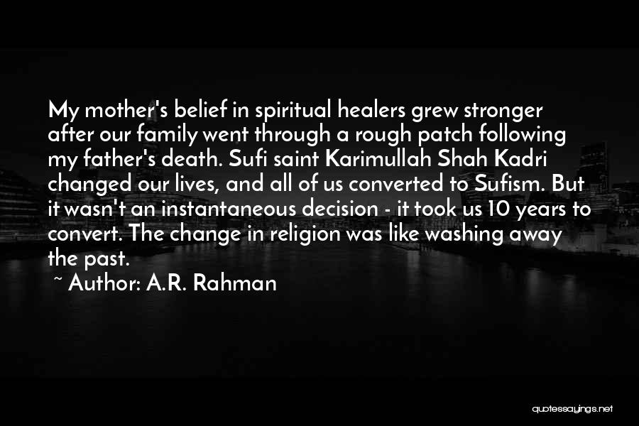 A.R. Rahman Quotes: My Mother's Belief In Spiritual Healers Grew Stronger After Our Family Went Through A Rough Patch Following My Father's Death.