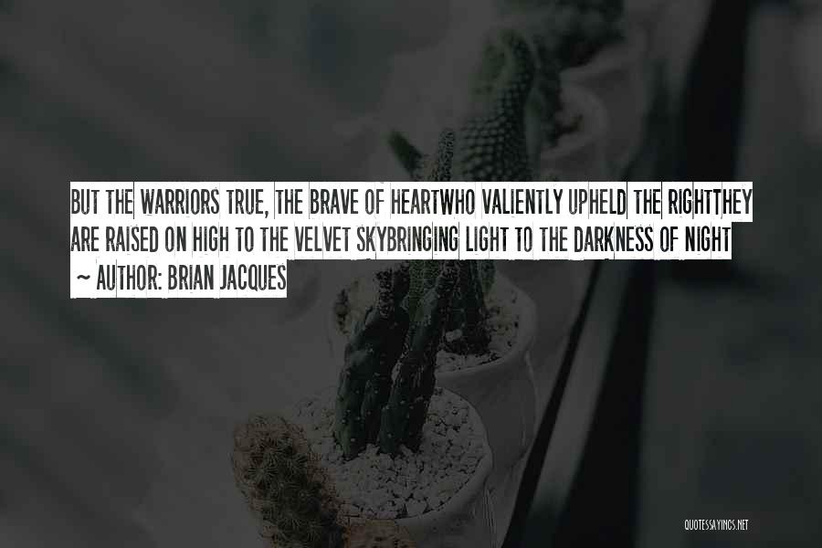 Brian Jacques Quotes: But The Warriors True, The Brave Of Heartwho Valiently Upheld The Rightthey Are Raised On High To The Velvet Skybringing
