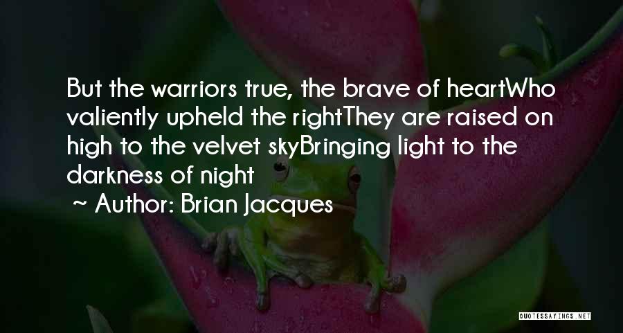 Brian Jacques Quotes: But The Warriors True, The Brave Of Heartwho Valiently Upheld The Rightthey Are Raised On High To The Velvet Skybringing